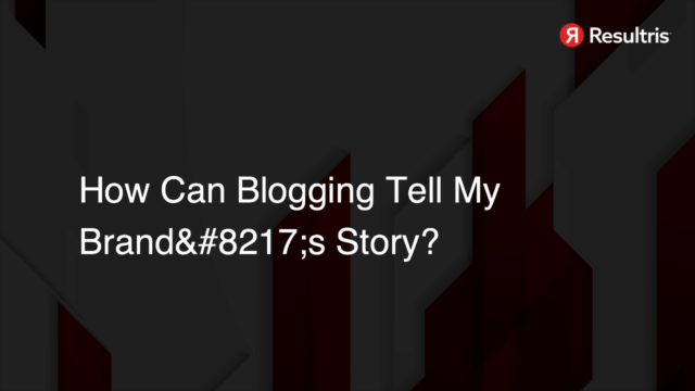 How Can Blogging Tell My Brand's Story?