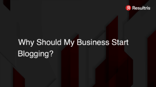 Why Should My Business Start Blogging?